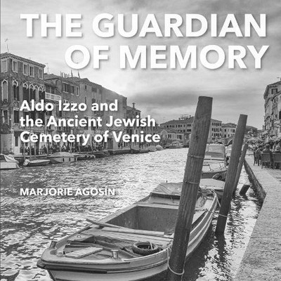 The Guardian of Memory: Aldo Izzo and the Ancient Jewish Cemetery of Venice by M