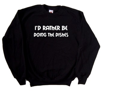 I'd Rather Be Doing The Dishes Sweatshirt