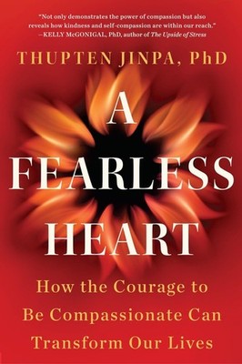 A Fearless Heart: How the Courage to Be Compassionate Can Transform Our Live...