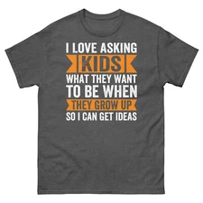 I Love Asking Kids What They Want to Be When They Grow Unisex Classic Tee