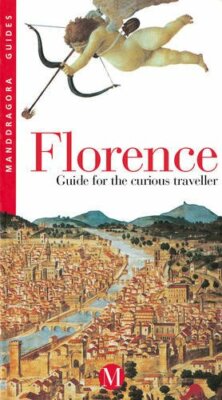 Florence: Guide for the Curious Traveler (Mandragora Guides) By 