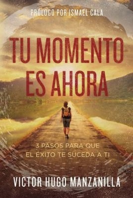 Tu Momento Es Ahora Your Moment Is Now : 3 Pasos para Que el éxit