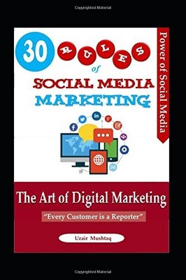 30 RULES OF SOCIAL MEDIA MARKETING: THE ART OF DIGITAL By Uzair Mushtaq **NEW**