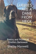 Lubbies are a Dane From Heck: Poetry and Photos of Chiefers Barkowski by Shelby