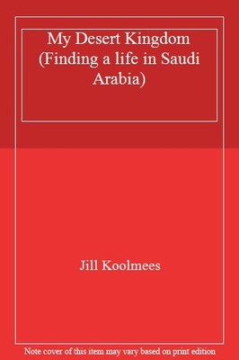 My Desert Kingdom (Finding a life in Saudi Arabia),Jill Koolmees