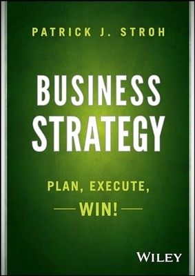 Business Strategy: Plan, Execute, Win - HardBack NEW Patrick J. Stro 2014-05-13