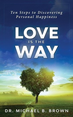 Love is the Way: Ten Steps to Discovering Personal Happiness