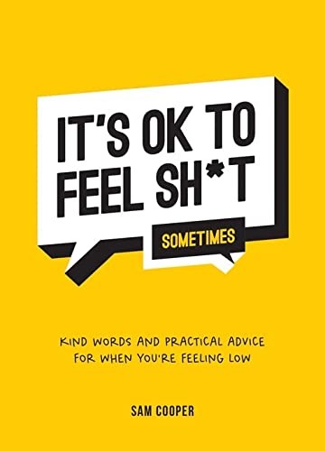 It's OK to Feel Sh*t (Sometimes): Kind Words and Practical... - Cooper, Sam