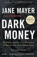 Dark Money: The Hidden History Of The Billionaires Behind The Rise Of The Right Dark Money: The Hidden History Of The Billionaires Behind The Rise Of The Right
