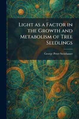 Light as a Factor in the Growth and Metabolism of Tree Seedlings by George Peter