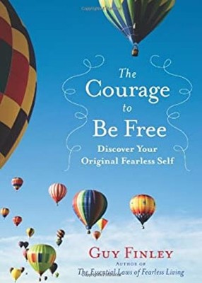 The Courage to Be Free : Discover Your Original Fearless Self Guy