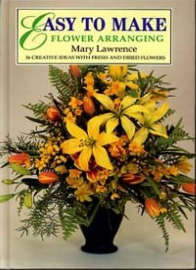 Easy to Make Flower Arranging By Mary Lawrence