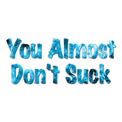 You Almost Don't Suck - Decal Sticker - Multiple Patterns & Sizes - ebn3203