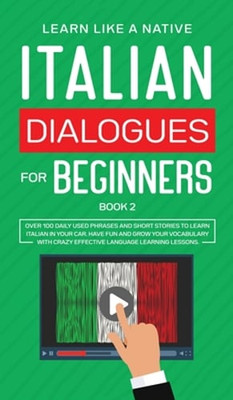 Italian Dialogues for Beginners Book 2: Over 100 Daily Used Phrases and Short