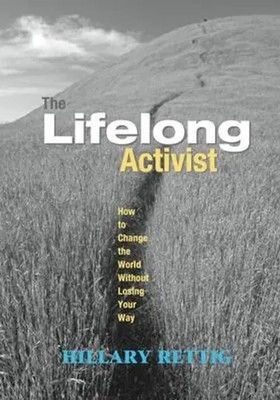 The Lifelong Activist | How to Change the World Without Losing Your Way | Rettig