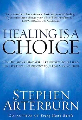 Healing Is a Choice: 10 Decisions That Will Transform Your Life  by S Arterburn
