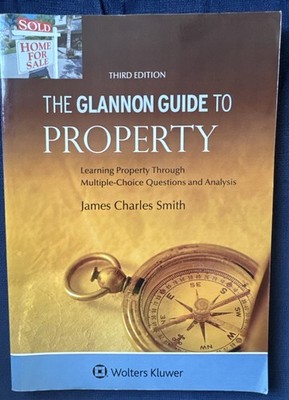 The Glannon Guide To Property: Learning Property Through Multiple-Choice Que...