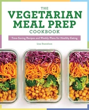 The Vegetarian Meal Prep Cookbook: Time-Saving Recipes and Weekly Plans for ...