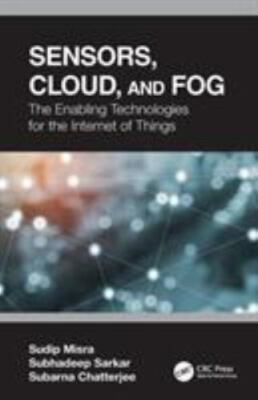 Sensors, Cloud, and Fog : The Enabling Technologies for the Internet of Thing...
