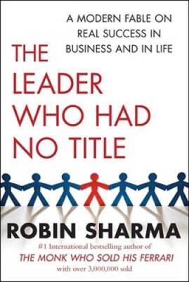 The Leader Who Had No Title: A Modern Fable on Real Success in Business a - GOOD