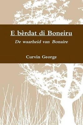 E brdat di Boneiru - De waarheid van Bonaire by Curvin George (Dutch; Flemish) P