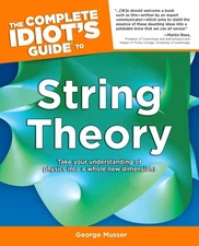 The Complete Idiot's Guide to String Theory: Take Your Understanding of Physics,