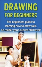 Drawing For Beginners: The beginners guide to learning how to draw well, no matt