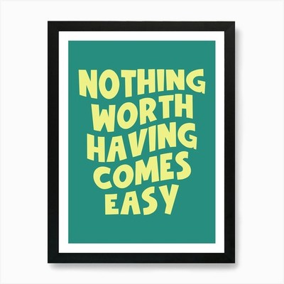 Nothing Worth Having Comes Easy quo Gerahmtes Wandbild Poster Leinwanddruck Bild