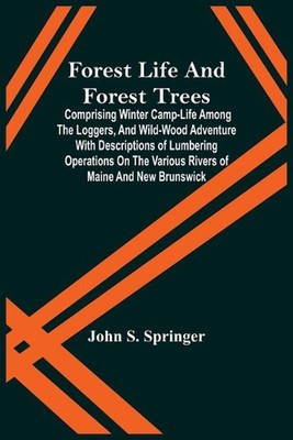 Forest Life And Forest Trees; Comprising Winter Camp-Life Among The Loggers, And