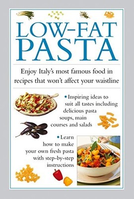 Low-Fat Pasta: Enjoy Italy's Most Famous Food in Recipes That Wo