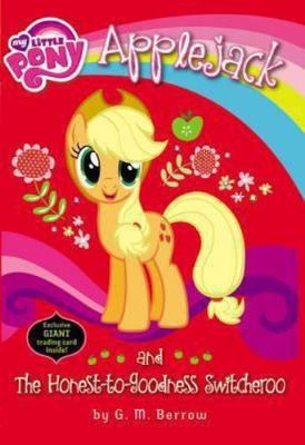 My Little Pony: Applejack and the Honest-To-Goodness Switcheroo by Berrow, G. M.