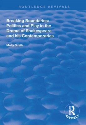 Breaking Boundaries: Politics and Play in the Drama of Shakespeare and His