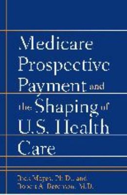 Medicare Prospective Payment and the Shaping of U. S. Health Care