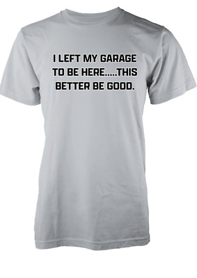Brandneu mit Etikett lustiges Neuheit T-Shirt I Left The Garage To Be Here Erwachsene personalisiert