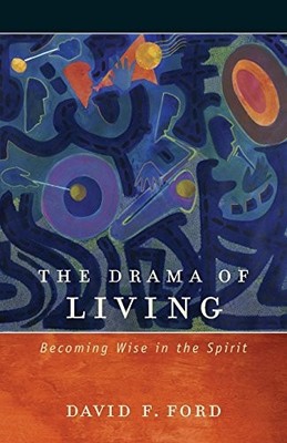 Drama of Living: Becoming Wise In The Spirit By David F. Ford