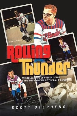 Rolling Thunder: The Golden Age of Roller Derby & the Rise and Fall of the L.A. 