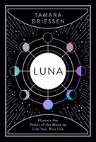 Luna | Harness The Power Of The Moon To Live Your Best Life | Tamara Driessen