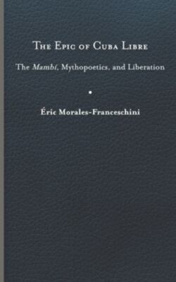 Epic of Cuba Libre : The Mambí, Mythopoetics, and Liberation, Hardcover by Mo...