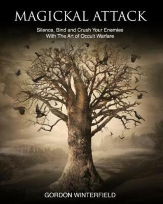 Magickal Attack: Silence, Bind And Crush Your Enemies With The Art Of Occul...
