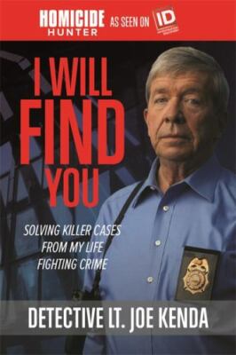 I Will Find You: Solving Killer Cases from My Life Fighting Crime by Kenda, Joe