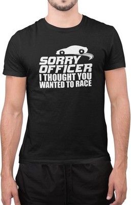 Lustiges tolles T-Shirt Sorry Officer I Thought You Wanted to Race Racing Racer
