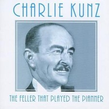 Charlie Kunz: The Feller That Played the Pianner