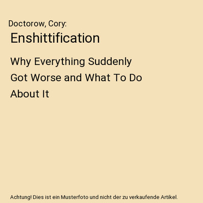 Enshittification: Why Everything Suddenly Got Worse and What To Do About It: Why