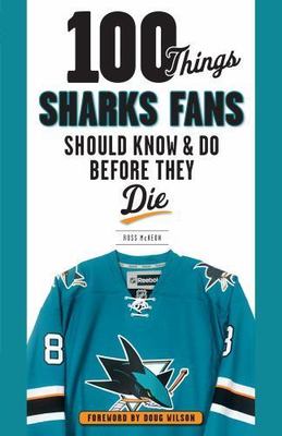 100 Things Sharks Fans Should Know and Do Before They Die (100 Things...Fans Sho