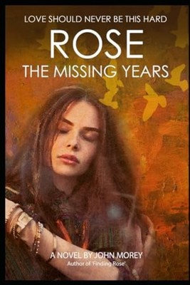 Rose: the Missing Years: 'love Should Never Be this Har -  NEW John Morey 2020