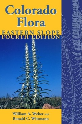 Colorado Flora: Eastern Slope, Fourth Edition A Field Guide to the Vascular ...