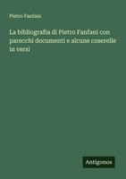 Pietro Fanfani | La Bibliografia Di Pietro Fanfani Con Parecchi Documenti E...