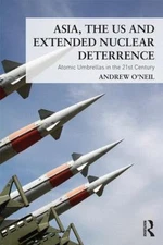 Asia, the US and Extended Nuclear Deterrence : Atomic Umbrellas in the Twenty...