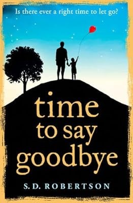 Time to Say Goodbye: a heartbreaking novel about a fathers love for his daughter