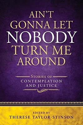 AIN'T GONNA LET NOBODY TURN ME AROUND: STORIES OF By Therese Taylor-stinson